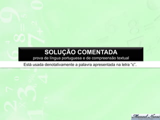 SOLUÇÃO COMENTADA
prova de língua portuguesa e de compreensão textual
Está usada denotativamente a palavra apresentada na letra “c”.

 