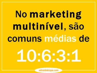 No  marketing multinível , são comuns  médias  de 10:6:3:1 