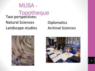 MUSA -
Topotheque
Two perspectives:
Natural Sciences
Landscape studies
Diplomatics
Archival Sciences
2
 