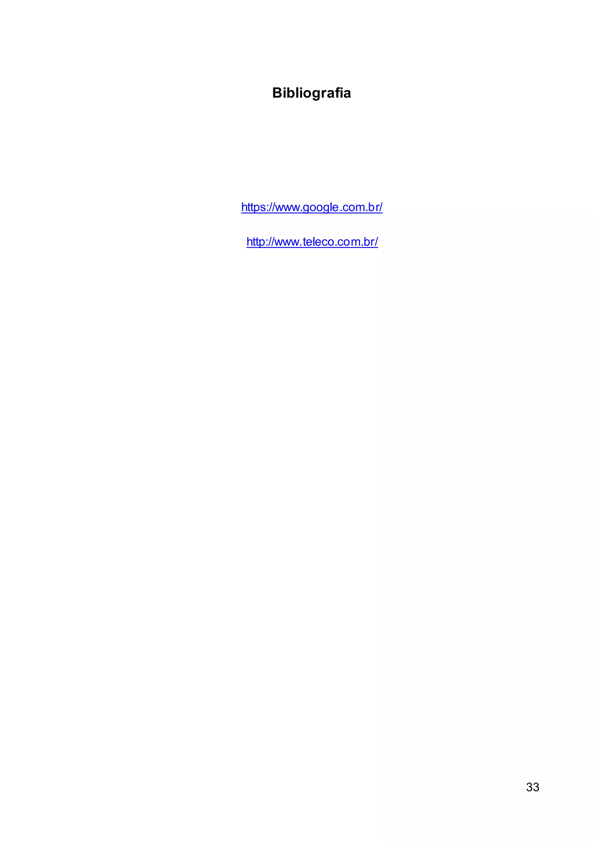 33 
Bibliografia 
https://www.google.com.br/ 
http://www.teleco.com.br/ 
