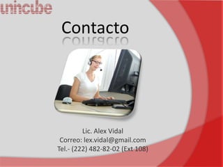 Contacto




         Lic. Alex Vidal
 Correo: lex.vidal@gmail.com
Tel.- (222) 482-82-02 (Ext 108)
 