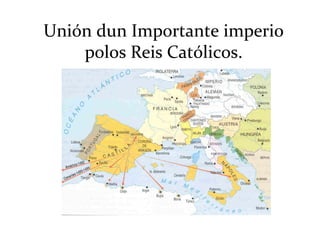 Unión dun Importante imperio
polos Reis Católicos.
 