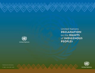 Published by the United Nations
07-58681—March 2008—4,000
United Nations
Declaration
on the Rights
of Indigenous
PeopleS
United Nations
Declaration
on the Rights
of Indigenous
PeopleS
United Nations
United Nations
 