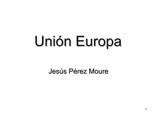 Unión Europa Jesús Pérez Moure 