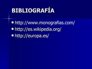 BIBLIOGRAFÍA http://www.monografias.com/ http://es.wikipedia.org/ http://europa.es/ 