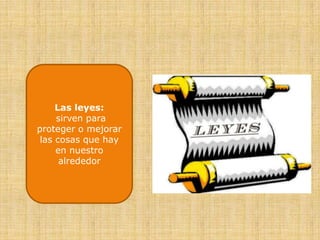 Las leyes: sirven para proteger o mejorar las cosas que hay en nuestro alrededor