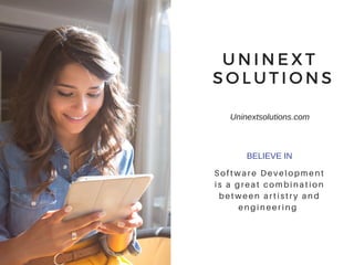 U N I N E X T
 S O L U T I O N S
Software Development
is a great combination
between artistry and
engineering
BELIEVE IN
Uninextsolutions.com
 