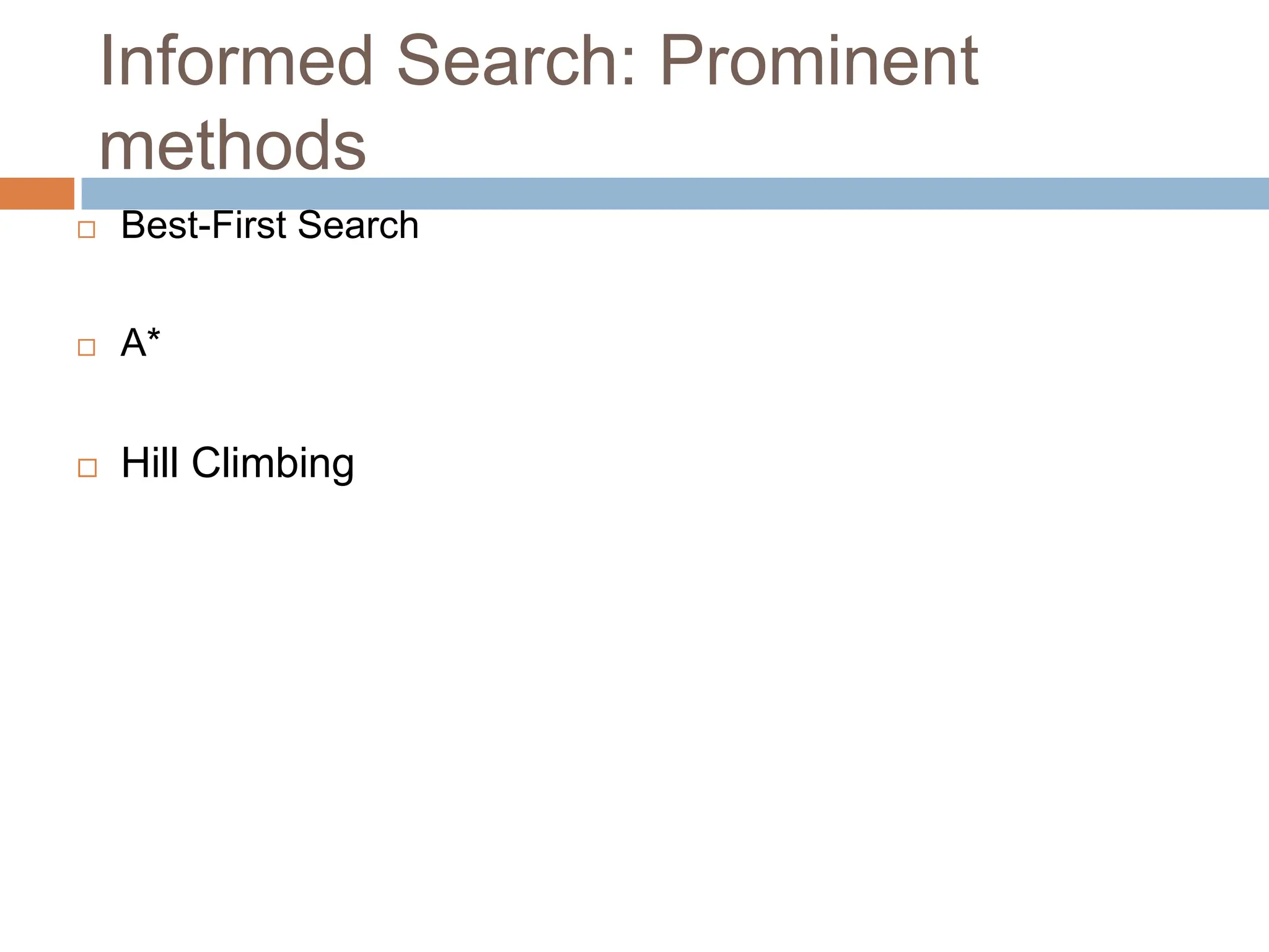 Informed Search: Prominent
methods
 Best-First Search
 A*
 Hill Climbing
 