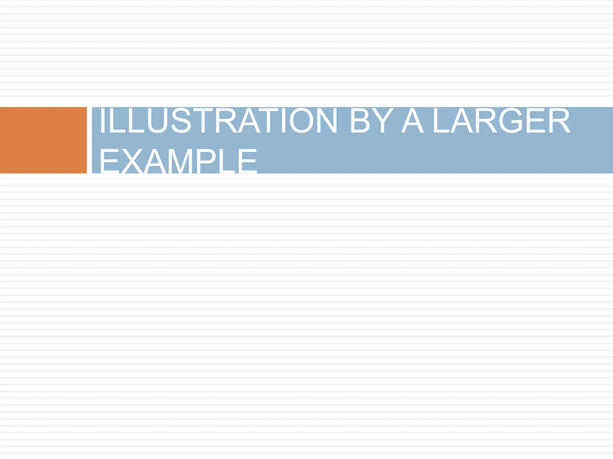 ILLUSTRATION BY A LARGER
EXAMPLE
 
