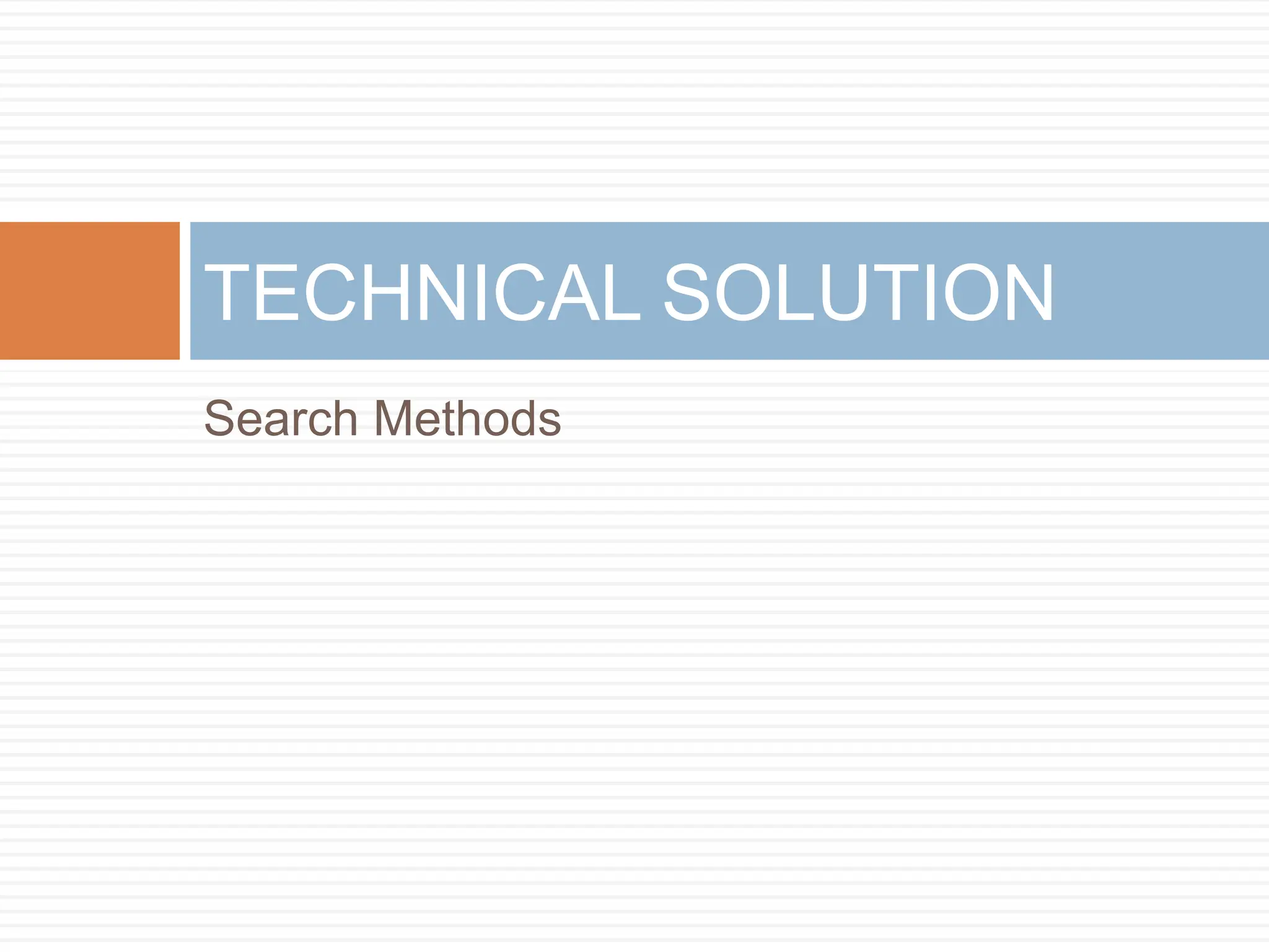 Search Methods
TECHNICAL SOLUTION
 