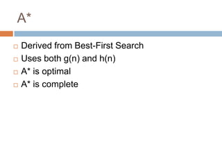 A*
 Derived from Best-First Search
 Uses both g(n) and h(n)
 A* is optimal
 A* is complete
 