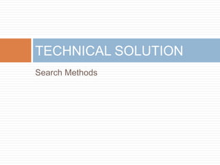 Search Methods
TECHNICAL SOLUTION
 
