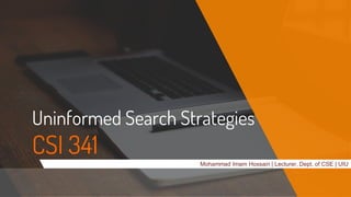 Uninformed Search Strategies
CSI 341 Mohammad Imam Hossain | Lecturer, Dept. of CSE | UIU
 