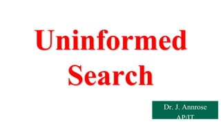 Uninformed
Search
Dr. J. Annrose
AP/IT
 