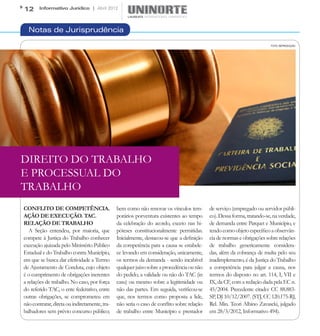 12     Informativo Jurídico | Abril 2012



  Notas de Jurisprudência

                                                                                                                          FOTO: REPRODUÇÃO




DIREITO DO TRABALHO
E PROCESSUAL DO
TRABALHO
CONFLITO DE COMPETÊNCIA.                       bem como não renovar os vínculos tem-        de serviço (empregado ou servidor públi-
AÇÃO DE EXECUÇÃO. TAC.                         porários porventura existentes ao tempo      co). Dessa forma, tratando-se, na verdade,
RELAÇÃO DE TRABALHO                            da celebração do acordo, exceto nas hi-      de demanda entre Parquet e Município, e
   A Seção entendeu, por maioria, que          póteses constitucionalmente permitidas.      tendo como objeto específico a observân-
compete à Justiça do Trabalho conhecer         Inicialmente, destacou-se que a definição    cia de normas e obrigações sobre relações
execução ajuizada pelo Ministério Público      da competência para a causa se estabele-     de trabalho genericamente considera-
Estadual e do Trabalho contra Município,       ce levando em consideração, unicamente,      das, além da cobrança de multa pelo seu
em que se busca dar efetividade a Termo        os termos da demanda - sendo incabível       inadimplemento, é da Justiça do Trabalho
de Ajustamento de Conduta, cujo objeto         qualquer juízo sobre a procedência ou não    a competência para julgar a causa, nos
é o cumprimento de obrigações inerentes        do pedido, a validade ou não do TAC (in      termos do disposto no art. 114, I, VII e
a relações de trabalho. No caso, por força     casu) ou mesmo sobre a legitimidade ou       IX, da CF, com a redação dada pela EC n.
do referido TAC, o ente federativo, entre      não das partes. Em seguida, verificou-se     45/2004. Precedente citado: CC 88.883-
outras obrigações, se comprometeu em           que, nos termos como proposta a lide,        SP, DJ 10/12/2007. (STJ, CC 120.175-RJ,
não contratar, direta ou indiretamente, tra-   não seria o caso de conflito sobre relação   Rel. Min. Teori Albino Zavascki, julgado
balhadores sem prévio concurso público;        de trabalho entre Município e prestador      em 28/3/2012, Informativo 494).
 