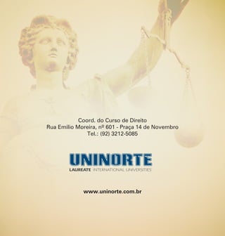 16   Informativo Jurídico | Abril 2012




                            Coord. do Curso de Direito
                Rua Emílio Moreira, nº 601 - Praça 14 de Novembro
                               Tel.: (92) 3212-5085




                                         www.uninorte.com.br
 