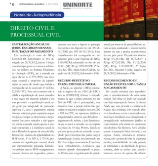 6      Informativo Jurídico | Abril 2012




  Notas de Jurisprudência


DIREITO CIVIL E
PROCESSUAL CIVIL
CAPITALIZAÇÃO ANUAL DE                       ramente aos juros e depois ao principal      inicial, por tratar-se de prazo dilatório, ca-
JUROS. ENCARGOS MENSAIS.                     nos termos do disposto no art. 354 do        berá ao juiz, analisando o caso concreto,
IMPUTAÇÃO DO PAGAMENTO                       CC/2002 (art. 993 do CC/1916). Esse          admitir ou não a prática extemporânea
  Em retificação à nota do REsp              entendimento foi consagrado no jul-          do ato pela parte. Precedentes citados:
1.095.852-PR (Informativo n. 493, di-        gamento pela Corte Especial do REsp          REsp 871.661-RS, DJ 11/6/2007, e
vulgado em 28/3/2012), leia-se: A Seção      1.194.402-RS, submetido ao rito do art.      REsp 827.242-DF, DJe 1º/12/2008.
entendeu que, para os contratos celebra-     543-C. (STJ, REsp 1.095.852-PR, 2ª Se-       (STJ, REsp 1.133.689-PE, 2ª Seção,
dos no âmbito do Sistema Financeiro          ção, Rel. Min. Maria Isabel Gallotti, jul-   Rel. Min. Massami Uyeda, julgado em
da Habitação (SFH), até a entrada em         gado em 14/3/2012, Informativo 494).         28/3/2012, Informativo 494).
vigor da Lei n. 11.977/2009, não havia
regra especial a propósito da capitali-      RECURSO REPETITIVO.                          RECONHECIMENTO DE
zação de juros, de modo que incidia a        PRAZO. EMENDA À INICIAL                      UNIÃO ESTÁVEL SIMULTÂNEA
restrição da Lei de usura (art. 4º do Dec.      A Seção, ao apreciar o REsp subme-        AO CASAMENTO
22.626/1933). Para tais contratos não é      tido ao regime do art. 543-C do CPC e           Ser casado constitui fato impeditivo
válida a capitalização de juros vencidos     Res. n. 8/2008-STJ, firmou o entendi-        para o reconhecimento de uma união
e não pagos em intervalo inferior a um       mento de que o prazo previsto no art.        estável. Tal óbice só pode ser afastado
ano, permitida a capitalização anual, re-    284 do CPC não é peremptório, mas            caso haja separação de fato ou de direito.
gra geral que independe de pactuação         dilatório. Caso a petição inicial não pre-   Ainda que seja provada a existência de
expressa. E, caso o pagamento mensal         encha os requisitos exigidos nos arts. 282   relação não eventual, com vínculo afeti-
não seja suficiente para a quitação sequer   e 283 do CPC, ou apresente defeitos e        vo e duradouro, e com o intuito de cons-
dos juros, cumpre-se determinar o lança-     irregularidades sanáveis que dificultem o    tituir laços familiares, essa situação não é
mento dos juros vencidos e não pagos         julgamento do mérito, o juiz determina-      protegida pelo ordenamento jurídico se
em conta separada, sujeita apenas à cor-     rá que o autor a emende ou a complete        concomitante a ela existir um casamento
reção monetária e à incidência anual de      no prazo de 10 dias. Porém, decidiu-se       não desfeito. Na hipótese, havia dúvidas
juros. Ressalva do ponto de vista da Min.    que esse prazo pode ser reduzido ou am-      quanto à separação fática do varão e sua
Relatora no sentido da aplicabilidade no     pliado por convenção das partes ou por       esposa. Assim, entendeu-se inconve-
SFH do art. 5º da MP n. 2.170-36, per-       determinação do juiz, nos termos do art.     niente, sob o ponto de vista da segurança
missivo da capitalização mensal, desde       181 do código mencionado. Com base           jurídica, inviolabilidade da vida privada,
que expressamente pactuada. Decidiu-         nesse entendimento, concluiu-se que          da intimidade e da dignidade da pessoa
-se também que no SFH os pagamentos          mesmo quando descumprido o prazo             humana, abrir as portas para questio-
mensais devem ser imputados primei-          de 10 dias para a regularização da petição   namento acerca da quebra da affectio
 