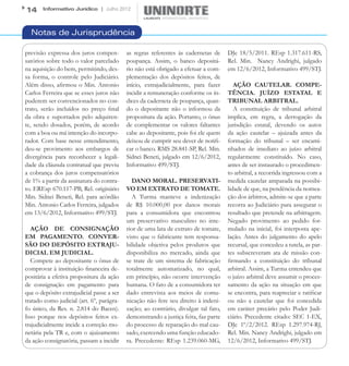 14     Informativo Jurídico | Julho 2012



  Notas de Jurisprudência

previsão expressa dos juros compen-        as regras referentes às cadernetas de     DJe 18/5/2011. REsp 1.317.611-RS,
satórios sobre todo o valor parcelado      poupança. Assim, o banco depositá-        Rel. Min.  Nancy Andrighi, julgado
na aquisição do bem, permitindo, des-      rio não está obrigado a efetuar a com-    em 12/6/2012, Informativo 499/STJ.
sa forma, o controle pelo Judiciário.      plementação dos depósitos feitos, de
Além disso, afirmou o Min. Antonio         início, extrajudicialmente, para fazer       AÇÃO CAUTELAR. COMPE-
Carlos Ferreira que se esses juros não     incidir a remuneração conforme os ín-     TÊNCIA. JUÍZO ESTATAL E
puderem ser convencionados no con-         dices da caderneta de poupança, quan-     TRIBUNAL ARBITRAL.
trato, serão incluídos no preço final      do o depositante não o informou da           A constituição de tribunal arbitral
da obra e suportados pelo adquiren-        propositura da ação. Portanto, o ônus     implica, em regra, a derrogação da
te, sendo dosados, porém, de acordo        de complementar os valores faltantes      jurisdição estatal, devendo os autos
com a boa ou má intenção do incorpo-       cabe ao depositante, pois foi ele quem    da ação cautelar – ajuizada antes da
rador. Com base nesse entendimento,        deixou de cumprir seu dever de notifi-    formação do tribunal – ser encami-
deu-se provimento aos embargos de          car o banco. RMS 28.841-SP, Rel. Min.     nhados de imediato ao juízo arbitral
divergência para reconhecer a legali-      Sidnei Beneti, julgado em 12/6/2012,      regularmente constituído. No caso,
dade da cláusula contratual que previu     Informativo 499/STJ.                      antes de ser instaurado o procedimen-
a cobrança dos juros compensatórios                                                  to arbitral, a recorrida ingressou com a
de 1% a partir da assinatura do contra-      DANO MORAL. PRESERVATI-                 medida cautelar amparada na possibi-
to. EREsp 670.117-PB, Rel. originário      VO EM EXTRATO DE TOMATE.                  lidade de que, na pendência da nomea-
Min. Sidnei Beneti, Rel. para acórdão        A Turma manteve a indenização           ção dos árbitros, admite-se que a parte
Min. Antonio Carlos Ferreira, julgados     de R$ 10.000,00 por danos morais          recorra ao Judiciário para assegurar o
em 13/6/2012, Informativo 499/STJ.         para a consumidora que encontrou          resultado que pretende na arbitragem.
                                           um preservativo masculino no inte-        Negado provimento ao pedido for-
   AÇÃO DE CONSIGNAÇÃO                     rior de uma lata de extrato de tomate,    mulado na inicial, foi interposta ape-
EM PAGAMENTO. CONVER-                      visto que o fabricante tem responsa-      lação. Antes do julgamento do apelo
SÃO DO DEPÓSITO EXTRAJU-                   bilidade objetiva pelos produtos que      recursal, que concedeu a tutela, as par-
DICIAL EM JUDICIAL.                        disponibiliza no mercado, ainda que       tes subscreveram ata de missão con-
   Compete ao depositante o ônus de        se trate de um sistema de fabricação      firmando a constituição do tribunal
comprovar à instituição financeira de-     totalmente automatizado, no qual,         arbitral. Assim, a Turma entendeu que
positária a efetiva propositura da ação    em princípio, não ocorre intervenção      o juízo arbitral deve assumir o proces-
de consignação em pagamento para           humana. O fato de a consumidora ter       samento da ação na situação em que
que o depósito extrajudicial passe a ser   dado entrevista aos meios de comu-        se encontra, para reapreciar e ratificar
tratado como judicial (art. 6º, parágra-   nicação não fere seu direito à indeni-    ou não a cautelar que foi concedida
fo único, da Res. n. 2.814 do Bacen).      zação; ao contrário, divulgar tal fato,   em caráter precário pelo Poder Judi-
Isso porque nos depósitos feitos ex-       demonstrando a justiça feita, faz parte   ciário. Precedente citado: SEC 1-EX,
trajudicialmente incide a correção mo-     do processo de reparação do mal cau-      DJe 1º/2/2012. REsp 1.297.974-RJ,
netária pela TR e, com o ajuizamento       sado, exercendo uma função educado-       Rel. Min. Nancy Andrighi, julgado em
da ação consignatória, passam a incidir    ra. Precedente: REsp 1.239.060-MG,        12/6/2012, Informativo 499/STJ.
 