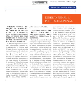 Julho 2012 | Informativo Jurídico      15


                                                                            Notas de Jurisprudência




                                                                  DIREITO PENAL E
                                                                  PROCESSUAL PENAL
   “‘HABEAS CORPUS’. EX-                grifei, Informativo 671/STF).            pados diretamente com seus deten-
TINÇÃO DA PUNIBILIDA-                                                            tores. Com base nessa conduta, foi
DE. PRESCRIÇÃO. AGENTE                    INVASÃO DE IMÓVEL PAR-                 oferecida denúncia contra o pacien-
MAIOR DE 70 (SETENTA)                   TICULAR. VENDA DIRETA                    te pela prática dos crimes previstos
ANOS NA DATA DA APELA-                  AOS DETENTORES. PARCE-                   no art. 50, I, da Lei n. 6.766/1979,
ÇÃO. HIPÓTESE QUE NÃO                   LAMENTO IRREGULAR E                      art. 71 do CDC e art. 158, caput e
PREENCHE A FINALIDADE                   EXTORSÃO.                                § 1º, do CP. Absolvido em primeiro
DO ART. 115 DO CÓDIGO PE-                 A ameaça de exercício de direito de    grau, o paciente foi condenado pelos
NAL. ORDEM DENEGADA.                    reintegração da posse durante nego-      crimes de extorsão, na modalidade
   1. Na data da publicação da sen-     ciação de venda direta aos detentores    continuada, e parcelamento irregu-
tença condenatória, o paciente ain-     de terreno irregularmente ocupado        lar do solo. O Min. Jorge Mussi re-
da não contava 70 (setenta) anos        não configura o crime de extorsão        gistrou que a previsão do art. 50, I,
de idade. Situação que não autoriza     ou de parcelamento irregular de solo     da Lei n. 6.766/1979 visa tutelar o
a aplicação da causa de redução do      urbano. No caso, durante os anos 70,     interesse da Administração Pública
prazo prescricional de que trata o      houve irregular ocupação e fraciona-     na ordenação da ocupação do solo
art. 115 do Código Penal. A juris-      mento de terreno próximo ao municí-      urbano, bem como o interesse dos
prudência do Supremo Tribunal Fe-       pio. Tempos depois, foi reconhecida      adquirentes das áreas parceladas em
deral é no sentido de que tal redução   pela municipalidade a irreversibilida-   obter legitimamente a propriedade.
não opera quando, no julgamento         de da ocupação e foram realizadas        Para a configuração do crime, é ne-
de apelação, o Tribunal confirma a      obras de urbanização no local. No fi-    cessário que o agente faça as altera-
condenação (HC 84.909, da relato-       nal da década de 90, os proprietários    ções no solo, com intenção de fracio-
ria do ministro Gilmar Mendes; HC       do terreno obtiveram judicialmente       nar a área, sem a prévia autorização
86.320, da relatoria do ministro Ri-    a reintegração da posse. Utilizan-       do órgão público competente ou em
cardo Lewandowski; HC 71.711, da        do o argumento de possibilidade de       desacordo com a legislação aplicável.
relatoria do ministro Carlos Velloso;   execução da reintegração, o pacien-      No caso, após a ocupação irregular,
e HC 96.968, da minha relatoria). 2.    te – na qualidade de procurador dos      à revelia dos proprietários, a própria
Ordem indeferida.” (HC 106.385/         proprietários – passou a negociar a      municipalidade realizou as obras de
DF, Rel. Min. AYRES BRITTO –            venda dos lotes irregularmente ocu-      urbanização. Assim, não se pode atri-
 