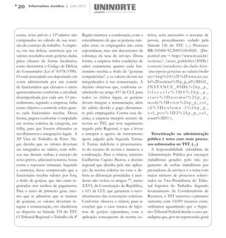 20     Informativo Jurídico | Julho 2012




extras, aviso prévio e 13°salários não   Região manteve a condenação, com o       letiva, seria necessário o reexame de
computados no cálculo de sua resci-      entendimento de que as gorjetas rate-    provas, procedimento vedado pela
são do contrato de trabalho. A empre-    adas entre os empregados não eram        Súmula 126 do TST. (...) Processo:
sa, em sua defesa, sustentou que os      espontâneas, mas sim decorrentes da      RR-105400-92.2009.5.04.0020. (Dis-
valores recebidos eram gorjetas dadas    cobrança da taxa de serviço. Dessa       ponível em: < http://www.tst.jus.br/
pelos clientes de forma facultativa,     forma, a empresa tinha condições de      noticias/-/asset_publisher/89Dk/
como determina o Código de Defesa        saber exatamente quanto cada fun-        content/atendente-da-dado-bier-
do Consumidor (Lei nº 8.078/1990).       cionário recebia a título de “gorjetas   -incorpora-gorjetas-ao-salario?redir
O total arrecadado era depositado em     compulsórias”, e os valores devem ser    ect=http%3A%2F%2Fwww.tst.jus.
conta administrada por um comitê         integralizados à sua remuneração. A      br%2Fnoticias%3Fp_p_id%3D101_
de funcionários que efetuava o rateio    decisão observou que, conforme es-       INSTANCE_89Dk%26p_p_
quinzenalmente conforme a atividade      tabelecido no artigo 457 da CLT, para    lifecycle%3D0%26p_p_
desempenhada por cada um. O pro-         todos os efeitos legais, as gorjetas     state%3Dnormal%26p_p_
cedimento, segundo a empresa, tinha      devem integrar a remuneração, além       mode%3Dview%26p_p_col_
como objetivo o controle sobre quan-     do salário devido e pago diretamen-      id%3Dcolumn-3%26p_p_
to cada funcionário recebia. Dessa       te pelo empregador. Contra essa de-      col_pos%3D2%26p_p_col_
forma, pagava conforme o estipulado      cisão, a empresa interpôs recurso de     count%3D5>).
em norma coletiva da categoria, em       revista ao TST, que teve seguimento
folha, para que fossem efetuados os      negado pelo Regional, o que a levou
recolhimentos e integrações legais. A    a interpor o agravo de instrumento         Terceirização na administração
20ª Vara do Trabalho de Porto Ale-       agora julgado pela Segunda Turma.        pública é tema com mais proces-
gre decidiu que os valores deveriam      A Turma indeferiu o processamen-         sos sobrestados no TST. (...)
ser integrados ao salário, com refle-    to do recurso de revista e manteve a       A responsabilidade subsidiária da
xos nas demais verbas, à exceção do      condenação. Para o relator, ministro     Administração Pública por encargos
aviso prévio, adicional noturno, horas   Guilherme Caputo Bastos, a decisão       trabalhistas gerados pelo não pa-
extras e repousos semanais. Segundo      regional que decidiu pela não aplica-    gamento de verbas trabalhistas por
a sentença, ficou comprovado que a       ção da norma coletiva no caso e de-      prestadoras de serviços é o tema com
funcionária recebia valores por fora,    feriu as diferenças postuladas à aten-   maior número de processos sobres-
a título de gorjeta, que não eram re-    dente não violou os artigos 7º, inciso   tados na Vice-Presidência do Tribu-
gistrados nos recibos de pagamento.      XXVI, da Constituição da República,      nal Superior do Trabalho. Segundo
Para o juízo de primeiro grau, mes-      e 611 da CLT, que garantem o reco-       levantamento da Coordenadoria de
mo que se admitisse que se tratasse      nhecimento das convenções coletivas.     Recursos, o TST encerrou o primeiro
de gorjetas, os valores deveriam in-     Conforme observa o relator, para se      semestre com 13.059 recursos extra-
tegrar a remuneração, em obediência      concluir que o caso tratava de hipó-     ordinários aguardando que o Supre-
ao disposto na Súmula 354 do TST.        tese de gorjeta espontânea, com a        mo Tribunal Federal decida o caso-pa-
O Tribunal Regional o Trabalho da 4ª     aplicação consequente da norma co-       radigma que, por ter repercussão geral
 