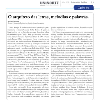 Julho 2012 | Informativo Jurídico             5

                                                                                                             Opinião


O arquiteto das letras, melodias e palavras.
 Erivaldo Cavalcanti
 Doutor. Professor do Centro Universitário do Norte e buarqueano.


  Chico Buarque de Holanda mereceria o epíteto que, pole-           pela sua originalidade na tessitura da trama, do enredo, do con-
micamente, o cineasta Glauber Rocha chamou de gênio da              teúdo do livro em si.
Raça (embora este o chancelou ao mago do regime militar                Em Estorvo o personagem sem nome convive com o medo,
General Golbery do Couto e Silva), por ser quem melhor re-          enxerga o mundo deformado pelo olho mágico da porta do
sume em suas músicas a trajetória do Brasil de 1964 aos dias        seu apartamento e por isso vê o homem côncavo. Persegue e
atuais. Retratar Chico passo a passo é uma longa tarefa que         é perseguido pelos desejos insatisfeitos; Em Benjamim o que
não caberia nos números de linhas definidos neste texto. Irei       prevalece é o tempo circular começando e terminando com
ater-me exclusivamente aos seus já consagrados romances             a cena do fuzilamento, já que involuntariamente o nosso pro-
embora pudéssemos desfilar pelas letras das suas músicas, ou        tagonista fora o responsável pelo assassinato da sua amada
pelas peças teatrais e novelas como Roda Viva (1968), Ópera         Castana Beatriz pelos agentes da repressão política; Enquanto
do Malandro (1979), Chapeuzinho amarelo (1979), Calabar: O          em Budapeste retrata uma cidade na sua visão onírica com a
elogio da traição (1973) com Ruy Guerra, Fazenda Modelo:            intenção de torna-la uma realidade. A trama traz a história de
novela pecuária (1974) e Gota D’ Água (1975) com Paulo Pon-         José Costa, um ghost-writer que na volta de um congresso é
tes; além do seu fabuloso protesto exposto no artigo “Nem           obrigado a fazer uma escala imprevista na cidade de Budapeste,
toda loucura é genial nem toda lucidez é velha” publicado no        o que desencadeará uma série de acontecimentos, envolvendo
jornal “Última Hora” em 9 de dezembro de 1968 quando ele            uma surpreendente história. Casado com Vanda uma famosa
entra num curto-circuito com os tropicalistas; ou quem sabe –       apresentadora de telejornais no Brasil, Costa conhece Kriska,
mais bombástica ainda – a sua consagrada entrevista em 1974         com ela aprende húngaro que, segundo dizem “é a única língua
usando o pseudônimo de Julinho da Adelaide, desvenda a hi-          que o diabo respeita”, durante diversas idas e vindas entre o Rio
pocrisia reinante.                                                  de Janeiro e Budapeste, Costa alterna-se com seu fascínio pela
  Sem dúvida, existem pessoas que nasceram para despertar o         língua húngara e entre a paixão por Vanda e por Kriska.
pecado e a inveja, Chico e sua misteriosa distribuição de atri-        Já Leite Derramado narra à saga da decadência - talvez a
butos é uma destas, como se não bastasse à consagração uni-         herança do Machado das Memórias Póstumas esteja presente -
versal como cantor-compositor ele vai aos poucos se tornando        do moribundo Eulálio d’Assumpção e o seu ciúme de Matilde
um respeitável escritor: Estorvo (1991), Benjamim (1995), Bu-       - tal qual o de Bentinho e Capitu - por conta de uma indefinível
dapeste (2003) e o último romance Leite Derramado (2009).           traição, que varia por conta das suas memórias. É assim que
  Como leitor e apreciador da sua arte, primeiro pela brevi-        o filho do sociólogo Sérgio Buarque de Holanda e de dona
dade do seu texto, embora isto não defina uma grande obra,          Maria Amélia do Cesário Alvim, narra à saga da velhice cujo
como vemos em Dante, Cervantes, Dostoievski, Euclides da            resultado é o mais pungente abandono. Paro por aqui para que
Cunha e Guimarães Rosa; segundo pelo seu domínio da lín-            todos se debrucem diante do texto. Fica, portanto, o convite
gua, elegância no estilo e fluidez da narração; e em terceiro,      para a leitura!
 