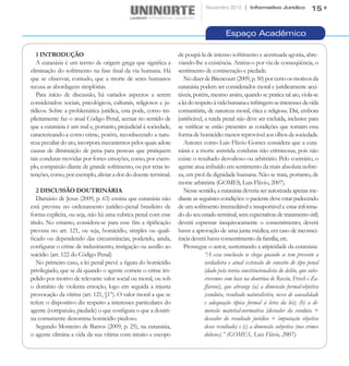 Novembro 2012 | Informativo Jurídico                  15


                                                                                          Espaço Acadêmico

   1 INTRODUÇÃO                                                    de poupá-la de intenso sofrimento e acentuada agonia, abre-
   A eutanásia é um termo de origem grega que significa a          viando-lhe a existência. Anima-o por via de conseqüência, o
eliminação do sofrimento na fase final da via humana. Há           sentimento de comiseração e piedade.
que se observar, contudo, que a morte de seres humanos                No dizer de Bitencourt (2009, p. 50) por certo os motivos da
recusa as abordagens simplórias.                                   eutanásia podem ser considerados moral e juridicamente acei-
   Para início de discussão, há variados aspectos a serem          táveis, porém, mesmo assim, quando se pratica tal ato, viola-se
considerados: sociais, psicológicos, culturais, religiosos e ju-   a lei do respeito á vida humana e infringem-se interesses da vida
rídicos. Sobre a problemática jurídica, esta pode, como im-        comunitária, de natureza moral, ética e religiosa. Daí, embora
plicitamente faz o atual Código Penal, acenar no sentido de        justificável, a tutela penal não deve ser excluída, inclusive para
que a eutanásia é um mal e, portanto, prejudicial à sociedade,     se verificar se estão presentes as condições que tornam essa
caracterizando-a como crime, porém, reconhecendo a natu-           forma de homicídio menos reprovável aos olhos da sociedade.
reza peculiar do ato, incorpora mecanismos pelos quais adote          Autores como Luis Flávio Gomes considera que a euta-
causas de diminuição de pena para pessoas que pratiquem            násia e a morte assistida condutas não criminosas, pois não
tais condutas movidas por fortes emoções, como, por exem-          existe o resultado desvalioso ou arbitrário. Pelo contrário, o
plo, compaixão diante de grande sofrimento, ou por retas in-       agente atua imbuído em sentimento da mais absoluta nobre-
tenções, como, por exemplo, aliviar a dor do doente terminal.      za, em prol da dignidade humana. Não se trata, portanto, de
                                                                   morte arbitrária (GOMES, Luis Flávio, 2007).
   2 DISCUSSÃO DOUTRINÁRIA                                            Nesse sentido, a eutanásia deveria ser autorizada apenas me-
   Damásio de Jesus (2009, p. 63) ensina que eutanásia não         diante as seguintes condições: o paciente deve estar padecendo
está prevista no ordenamento jurídico-penal brasileiro de          de um sofrimento irremediável e insuportável e estar informa-
forma explícita, ou seja, não há uma rubrica penal com esse        do do seu estado terminal, sem expectativas de tratamento útil;
título. No entanto, considera-se para esse fim a tipificação       deverá expressar inequivocamente o consentimento; deverá
prevista no art. 121, ou seja, homicídio, simples ou quali-        haver a aprovação de uma junta médica; em caso de inconsci-
ficado ou dependendo das circunstâncias, podendo, ainda,           ência deverá haver consentimento da família; etc.
configurar o crime de induzimento, instigação ou auxílio ao           Prossegue o autor, sustentando a atipicidade da eutanásia:
suicídio (art. 122 do Código Penal)                                              “A essa conclusão se chega quando se tem presente a
   No primeiro caso, a lei penal prevê a figura do homicídio                     verdadeira e atual extensão do conceito de tipo penal
privilegiado, que se dá quando o agente comete o crime im-                       (dado pela teoria constitucionalista do delito, que subs-
pelido por motivo de relevante valor social ou moral, ou sob                     crevemos com base na doutrina de Roxin, Frisch e Za-
o domínio de violenta emoção, logo em seguida a injusta                          ffaroni), que abrange (a) a dimensão formal-objetiva
provocação da vítima (art. 121, §1°). O valor moral a que se                     (conduta, resultado naturalístico, nexo de causalidade
refere o dispositivo diz respeito a interesses particulares do                   e adequação típica formal à letra da lei); (b) a di-
agente (compaixão, piedade) o que configura o que a doutri-                      mensão material-normativa (desvalor da conduta +
na comumente denomina homicídio piedoso.                                         desvalor do resultado jurídico + imputação objetiva
   Segundo Monteiro de Barros (2009, p. 25), na eutanásia,                       desse resultado) e (c) a dimensão subjetiva (nos crimes
o agente elimina a vida da sua vítima com intuito e escopo                       dolosos).” (GOMES, Luis Flávio, 2007).
 