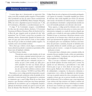 16    Informativo Jurídico | Novembro 2012




     Espaço Acadêmico

   A morte digna não é desarrazoada ou reprovável. Não                       Código Penal, são três as hipóteses de homicídio privilegiado:
existe, como dito, resultado jurídico negativo. O bem jurídico               a do agente ter cometido o homicídio impelido por motivo
vida é ponderado em face de outros valores constitucionais                   de relevante valor social; impelido por motivo de relevante
igualmente básicos (MARTINS, Márcio Sampaio Mesquita,                        valor moral e sob domínio de violenta emoção. A eutanásia é
2008), tais como a dignidade da pessoa humana (art. 1º, III,                 por entendimento doutrinário e jurisprudencial, inserida nos
da Constituição), a liberdade e a autodeterminação (art. 5º).                casos de homicídio praticado com relevante valor moral.
   O artigo 5º da Constituição assegura a inviolabilidade                       Nesse aspecto, o código penal faz distinção entre a ação
da vida, mas não existem direitos absolutos. A Convenção                     daquele que se suicida com uma arma ou veneno, mas sem o
Americana de Direitos Humanos (Pacto de San José da Cos-                     induzimento, instigação ou a ajuda de terceiros, daquele que
ta Rica) diz que: ninguém pode ser privado da vida “arbi-                    a pedido, usa a vontade de outro para a prática da Eutanásia.
trariamente” (art. 4º).Assim, a morte deve ser punida se for                 Também há que se mencionar a dicotomia existente na lei,
arbitrária, abusiva, desarrazoada. Quando há interesse rele-                 que permite ao ser humano tirar a vida de um outro ser hu-
vante em jogo, que torna razoável a lesão ao bem jurídico                    mano que injustamente lhe agrida, mas está proibido de sen-
vida, não há que se falar em resultado jurídico negativo. Ao                 tir compaixão pelos seus semelhantes. Embora as leis brasi-
contrário, trata-se de resultado aceitável.                                  leiras não prevejam a eutanásia, ela pode ser definida como
   Daí se dizer que o direito a morte digna é constitucional-                uma prática distinta do suicídio assistido, que é quando um
mente admissível, podendo a eutanásia ser permitida no Bra-                  paciente pede ele mesmo - e sempre de maneira consciente
sil por meio de legislação ordinária.                                        - ajuda para se matar.
   Luis Flávio Gomes finaliza:                                                  É necessário fazer a distinção entre a eutanásia médica da
              “Havendo justo motivo ou razões fundadas, não há como          eutanásia feita por piedade, levada a efeito por particulares,
              deixar de afastar a tipicidade material do fato (por se tra-   amigos ou familiares. A primeira não está prevista nem de
              tar de resultado jurídico não desvalioso). Essa conclusão      forma implícita no Código Penal.
              nos parece válida seja para a ortotanásia, seja para a eu-        Não é à toa que a eutanásia é uma prática polêmica, ca-
              tanásia, seja para a morte assistida, seja, enfim, para o      paz de dividir opiniões: ela reúne muitos prós e contras. Na
              aborto anencefálico. Em todas essas situações, desde que       opinião de seus defensores, o procedimento é uma saída
              presentes algumas sérias, razoáveis e comprovadas condi-       honrosa para os que se vêem diante de uma longa e do-
              ções, não se dá uma morte arbitrária ou abusiva ou homi-       lorosa agonia. Reduzir esse sofrimento seria então um ato
              cida (isto é, criminosa).” (GOMES, Luis Flávio, 2007).         de solidariedade e compaixão. As discussões evidenciam o
   Para muitos, o novo código penal deverá permitir a sua prá-               compromisso com a defesa da dignidade da vida humana,
tica, se justificando pelo sentimento nobre de piedade, de mi-               visto que na grande maioria dos casos, esta parece ser a pre-
sericórdia e à morte inevitável. Tais argumentos se sustentam                ocupação comum que une as pessoas situadas nos diversos
no tratamento que o atual Código Penal dá aos fatos dessa                    lados da discussão. É de se esclarecer, que o mais importante
natureza e que deveriam evoluir para uma futura apreciação                   é que embora não haja consenso em relação à matéria sob
preliminar de sua existência e que se configurada, ensejaria a               comento, a divergência trás clareza e informação no sentido
aplicação da absolvição sumária, tal e qual aos casos de exclu-              de buscar uma conclusão que respeite a condição humana.
dente de ilicitude. Para Monteiro de Barros (2009, p.26) no                  É de se indagar se a defesa da vida e condenar as pessoas a
 