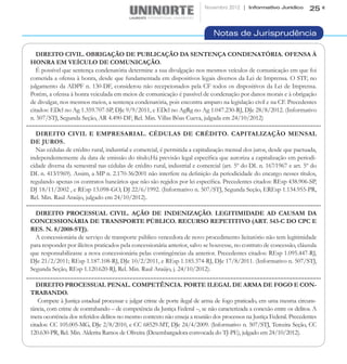 Novembro 2012 | Informativo Jurídico        25


                                                                             Notas de Jurisprudência

   DIREITO CIVIL. OBRIGAÇÃO DE PUBLICAÇÃO DA SENTENÇA CONDENATÓRIA. OFENSA À
HONRA EM VEÍCULO DE COMUNICAÇÃO.
   É possível que sentença condenatória determine a sua divulgação nos mesmos veículos de comunicação em que foi
cometida a ofensa à honra, desde que fundamentada em dispositivos legais diversos da Lei de Imprensa. O STF, no
julgamento da ADPF n. 130-DF, considerou não recepcionados pela CF todos os dispositivos da Lei de Imprensa.
Porém, a ofensa à honra veiculada em meios de comunicação é passível de condenação por danos morais e à obrigação
de divulgar, nos mesmos meios, a sentença condenatória, pois encontra amparo na legislação civil e na CF. Precedentes
citados: EDcl no Ag 1.359.707-SP, DJe 9/9/2011, e EDcl no AgRg no Ag 1.047.230-RJ, DJe 28/8/2012. (Informativo
n. 507/STJ, Segunda Seção, AR 4.490-DF, Rel. Min. Villas Bôas Cueva, julgada em 24/10/2012)

  DIREITO CIVIL E EMPRESARIAL. CÉDULAS DE CRÉDITO. CAPITALIZAÇÃO MENSAL
DE JUROS.
  Nas cédulas de crédito rural, industrial e comercial, é permitida a capitalização mensal dos juros, desde que pactuada,
independentemente da data de emissão do título.Há previsão legal específica que autoriza a capitalização em periodi-
cidade diversa da semestral nas cédulas de crédito rural, industrial e comercial (art. 5º do DL n. 167⁄1967 e art. 5º do
DL n. 413⁄1969). Assim, a MP n. 2.170-36⁄2001 não interfere na definição da periodicidade do encargo nesses títulos,
regulando apenas os contratos bancários que não são regidos por lei específica. Precedentes citados: REsp 438.906-SP,
DJ 18/11/2002 , e REsp 13.098-GO, DJ 22/6/1992. (Informativo n. 507/STJ, Segunda Seção, EREsp 1.134.955-PR,
Rel. Min. Raul Araújo, julgado em 24/10/2012).

  DIREITO PROCESSUAL CIVIL. AÇÃO DE INDENIZAÇÃO. LEGITIMIDADE AD CAUSAM DA
CONCESSIONÁRIA DE TRANSPORTE PÚBLICO. RECURSO REPETITIVO (ART. 543-C DO CPC E
RES. N. 8/2008-STJ).
  A concessionária de serviço de transporte público vencedora de novo procedimento licitatório não tem legitimidade
para responder por ilícitos praticados pela concessionária anterior, salvo se houvesse, no contrato de concessão, cláusula
que responsabilizasse a nova concessionária pelas contingências da anterior. Precedentes citados: REsp 1.095.447-RJ,
DJe 21/2/2011; REsp 1.187.108-RJ, DJe 10/2/2011, e REsp 1.185.374-RJ, DJe 17/8/2011. (Informativo n. 507/STJ,
Segunda Seção, REsp 1.120.620-RJ, Rel. Min. Raul Araújo, j. 24/10/2012).

   DIREITO PROCESSUAL PENAL. COMPETÊNCIA. PORTE ILEGAL DE ARMA DE FOGO E CON-
TRABANDO.
    Compete à Justiça estadual processar e julgar crime de porte ilegal de arma de fogo praticado, em uma mesma circuns-
tância, com crime de contrabando – de competência da Justiça Federal –, se não caracterizada a conexão entre os delitos. A
mera ocorrência dos referidos delitos no mesmo contexto não enseja a reunião dos processos na Justiça Federal. Precedentes
citados: CC 105.005-MG, DJe 2/8/2010, e CC 68529-MT, DJe 24/4/2009. (Informativo n. 507/STJ, Terceira Seção, CC
120.630-PR, Rel. Min. Alderita Ramos de Oliveira (Desembargadora convocada do TJ-PE), julgado em 24/10/2012).
 