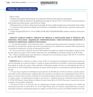 20   Informativo Jurídico | Dezembro 2012




Notas de Jurisprudência


   Habeas corpus.
   2. Tentativa de homicídio. Desclassificação da conduta pelo Tribunal do Júri para lesão corporal grave.
   3. Condenação. Pedido de afastamento da qualificadora do perigo de vida (art. 129, § 1º, II, do CP) em razão da ausência do
laudo pericial, que poderia apontar o grau das lesões sofridas.
   4. Desaparecimento da vítima. Comprovação da gravidade das lesões sofridas mediante prova testemunhal e laudo médico.
   5. A ausência do laudo pericial não impede seja reconhecida a materialidade do delito de lesão corporal de natureza grave
por outros meios.
   6. Ordem denegada.(STF, HC N. 114.567-ESRELATOR: MIN. GILMAR MENDES, também noticiada no Informativo
684/STF).

  EMENTA: HABEAS CORPUS. TRÁFICO DE DROGAS E ASSOCIAÇÃO PARA O TRÁFICO. DO-
SIMETRIA. PENA-BASE. MAJORAÇÃO. IMPOSSIBILIDADE. CIRCUNSTÂNCIAS INERENTES À
CONDUTA CRIMINOSA. ORDEM CONCEDIDA.
  I – A circunstância judicial – mal causado pelo tóxico – valorada negativamente pelo juízo sentenciante é ínsita à con-
duta delituosa, incorporada ao próprio tipo penal, não podendo, pois, ser utilizada como elemento hábil a proporcionar
a majoração da reprimenda, sob pena de indesejado bis in idem.
  II – No caso sob exame, o intuito de obter lucro fácil também está contido na conduta de comercializar a droga, de modo
que não cabe invocá-lo para o fim de majorar a pena-base, ante a possibilidade de, novamente, incorrer-se em bis in idem.
  III – Ordem concedida apenas para determinar a realização de nova dosimetria da pena. (STF, HC N. 114.146-SC,
Rel. min. RICARDO LEWANDOWSKI).

   EMENTA: Recurso ordinário em habeas corpus. Tráfico de entorpecentes privilegiado. Substituição da pena pri-
vativa de liberdade em restritiva de direitos e fixação de regime inicial diverso do fechado. Via processual inadequada.
Necessidade de análise do contexto fático-probatório. Substituição negada com base nas circunstâncias previstas no
inciso III do art. 44 do Código Penal. Imposição de regime inicial mais gravoso concretamente justificada. Recurso não
provido.
   1. No que tange à negativa de substituição da pena privativa de liberdade por restritiva de direitos, a decisão questio-
nada, além de estar suficientemente fundamentada, está em perfeita consonância com a jurisprudência desta Corte Su-
prema, no sentido de que, havendo a indicação de circunstâncias judiciais desfavoráveis pelas instâncias ordinárias, não
é o habeas corpus a via adequada para ponderar, em concreto, a suficiência delas para a majoração da pena-base (HC
nº 92.956/SP, Primeira Turma, Relatora a Ministra Cármen Lúcia, DJ de 25/4/08). Penso que o mesmo deva ocorrer
na hipótese de pretendida substituição.
   2. Do mesmo modo, a via eleita não deve ser utilizada para conceder a pretendida substituição, com reanálise das
circunstâncias previstas no inciso III do art. 44 do Código Penal, senão em situações excepcionalíssimas, nas quais a
teratologia seja patente, especialmente porque isso exigiria o reexame de fatos e provas, providência incabível nesta sede.
 
