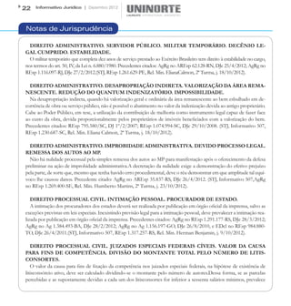 22   Informativo Jurídico | Dezembro 2012




Notas de Jurisprudência

  DIREITO ADMINISTRATIVO. SERVIDOR PÚBLICO. MILITAR TEMPORÁRIO. DECÊNIO LE-
GAL CUMPRIDO. ESTABILIDADE.
  O militar temporário que completa dez anos de serviço prestado ao Exército Brasileiro tem direito à estabilidade no cargo,
nos termos do art. 50, IV, da Lei n. 6.880/1980. Precedentes citados: AgRg no AREsp 62.128-RN, DJe 25/4/2012; AgRg no
REsp 1.116.097-RJ, DJe 27/2/2012.(STJ, REsp 1.261.629-PE, Rel. Min. ElianaCalmon, 2ª Turma, j. 18/10/2012).

  DIREITO ADMINISTRATIVO. DESAPROPRIAÇÃO INDIRETA. VALORIZAÇÃO DA ÁREA REMA-
NESCENTE. REDUÇÃO DO QUANTUM INDENIZATÓRIO. IMPOSSIBILIDADE.
  Na desapropriação indireta, quando há valorização geral e ordinária da área remanescente ao bem esbulhado em de-
corrência de obra ou serviço público, não é possível o abatimento no valor da indenização devida ao antigo proprietário.
Cabe ao Poder Público, em tese, a utilização da contribuição de melhoria como instrumento legal capaz de fazer face
ao custo da obra, devida proporcionalmente pelos proprietários de imóveis beneficiados com a valorização do bem.
Precedentes citados: REsp 795.580/SC, DJ 1º/2/2007; REsp 1.074.994-SC, DJe 29/10/2008. (STJ, Informativo 507,
REsp 1.230.687-SC, Rel. Min. Eliana Calmon, 2ª Turma, j. 18/10/2012).

  DIREITO ADMINISTRATIVO. IMPROBIDADE ADMINISTRATIVA. DEVIDO PROCESSO LEGAL.
REMESSA DOS AUTOS AO MP.
  Não há nulidade processual pela simples remessa dos autos ao MP para manifestação após o oferecimento da defesa
preliminar na ação de improbidade administrativa.A decretação da nulidade exige a demonstração do efetivo prejuízo
pela parte, de sorte que, mesmo que tenha havido erro procedimental, deve o réu demonstrar em que amplitude tal equí-
voco lhe causou danos. Precedente citado: AgRg no AREsp 35.837-RS, DJe 26/4/2012. (STJ, Informativo 507,AgRg
no REsp 1.269.400-SE, Rel. Min. Humberto Martins, 2ª Turma, j. 23/10/2012).

   DIREITO PROCESSUAL CIVIL. INTIMAÇÃO PESSOAL. PROCURADOR DE ESTADO.
   A intimação dos procuradores dos estados deverá ser realizada por publicação em órgão oficial da imprensa, salvo as
exceções previstas em leis especiais. Inexistindo previsão legal para a intimação pessoal, deve prevalecer a intimação rea-
lizada por publicação em órgão oficial da imprensa. Precedentes citados: AgRg no REsp 1.291.177-RS, DJe 28/3/2012;
AgRg no Ag 1.384.493-BA, DJe 28/2/2012; AgRg no Ag 1.156.197-GO, DJe 26/8/2010, e EDcl no REsp 984.880-
TO, DJe 26/4/2011.(STJ, Informativo 507, REsp 1.317.257-RS, Rel. Min. Herman Benjamin, j. 9/10/2012).

   DIREITO PROCESSUAL CIVIL. JUIZADOS ESPECIAIS FEDERAIS CÍVEIS. VALOR DA CAUSA
PARA FINS DE COMPETÊNCIA. DIVISÃO DO MONTANTE TOTAL PELO NÚMERO DE LITIS-
CONSORTES.
   O valor da causa para fins de fixação da competência nos juizados especiais federais, na hipótese de existência de
litisconsórcio ativo, deve ser calculado dividindo-se o montante pelo número de autores.Dessa forma, se as parcelas
percebidas e as supostamente devidas a cada um dos litisconsortes for inferior a sessenta salários mínimos, prevalece
 