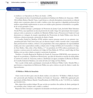 6   Informativo Jurídico | Dezembro 2012




    Opinião


       os médicos e as Operadoras de Planos de Saúde – (OPS).
          Outra palestra de relevo foi proferida pelo presidente do Sindicato dos Médicos do Amazonas – SIME-
       AM, dr.Mário Rubens Macêdo Viana, o qual destacou a absurda discrepância remuneratória na trilateral
       relação entre os pacientes, planos de saúde e médicos como fator agressivo à dignidade profissional dos
       médicos, repercutindo negativamente no acesso aos médicos pelos pacientes-consumidores e na qualida-
       de do serviço prestados a estes.
          Merece também destaque a participação da Promotora de Justiça Ceará, dra.Isabel Maria Salustiano
       Arruda Pôrto, cuja experiência na área da promotoria da saúde é larga. Em apresentação bem recepcio-
       nada por todos os presentes no auditório do Ministério Público local, a Promotora do Estado do Ceará
       demonstrou as vantagens da atuação especializada das Promotorias de Saúde Pública como fator de
       eficiência e eficácia na proteção e promoção do direito à Saúde.
          O Conselho Federal de Medicina (CFM) também marcou presença através de seu primeiro vice-
       -presidente,dr.Carlos Vital Correa Lima, que, em discurso ímpar e sóbrio versando sobre a responsabili-
       dade profissional dos médicos, verberou com propriedade sobre temas palpitantes da responsabilidade
       médica, tais como o paternalismo médico, a relação entre o Código de Defesa do Consumidor e o Código
       de Ética Médico. Aliás, sobre a Ética Médica, o 1º vice-presidente do CFM, realizou ponderações inte-
       ressantes e curiosas acerca do machismo do Código de Ética Médica de 1929 até o atual Código de Ética
       Médica, com sua visão voltada ao respeito à autonomia do paciente.
          Também o Conselho Regional de Medicina do Estado do Amazonas (CREMAM), esteve presente na
       figura do seu presidente, o dr.Jefferson Oliveira Jezini, que além de denunciar as mazelas da saúde pública
       no interior do estado do Amazonas, realizou a distribuição de alguns exemplares da Revista de Bioética
       do Conselho Federal de Medicina e da versão de bolso do Código de Ética Médica.
          Não se pode olvidar ainda a participação emocionada do Defensor Público Carlos Almeida Filho, o
       qual destacou a importância da Defensoria Pública nas ações coletivas em prol do direito à saúde dos
       hipossuficientes.

         - II Médico e Mídia da Amazônia

         Outro evento de relevo para a área do direito médico e da saúde foi o “II Médico e Mídia da Amazô-
       nia”, promovido pelo Sindicato dos Médicos do Estado do Amazonas – SIMEAM, capitaneado pelo
       supracitado dr.Mário Rubens Macêdo Viana(Presidente do SIMEAM), no dia 7/12/2012, no Auditório
       da UNATI/UEA.
         Bem, algum leitor poderia indagar: De que serviria aos membros das cadeiras de direito participar de
       um seminário sobre a relação entre a mídia e o médico?
         Respondo: Não é incomum o surgimento de demandas envolvendo possíveis erros médicos perante os
 