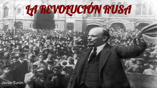 LA REVOLUCIÓN RUSA
Javier Turón
 