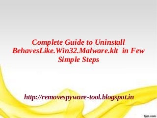 Complete Guide to Uninstall
BehavesLike.Win32.Malware.klt in Few
            Simple Steps



   http://removespyware-tool.blogspot.in
 