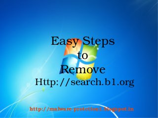 Easy Steps 
               to 
            Remove  
     Http://search.b1.org

    http://malware­protction1.blogspot.in
 
 