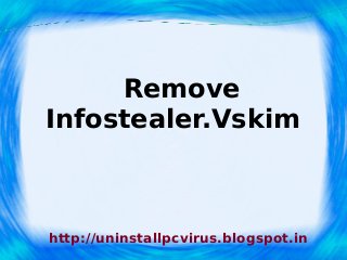Remove
Infostealer.Vskim



http://uninstallpcvirus.blogspot.in
 