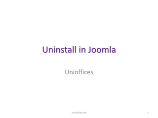 Uninstall in Joomla
Unioffices
1unioffices.net
 