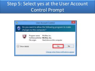 Step 5: Select yes at the User Account 
Control Prompt 
 