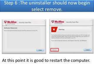 Step 6 :The uninstaller should now begin 
select remove. 
At this point it is good to restart the computer. 
 