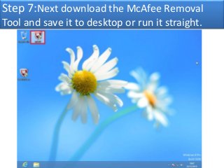 Step 7:Next download the McAfee Removal 
Tool and save it to desktop or run it straight. 
 