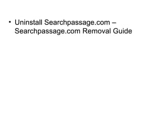 • Uninstall Searchpassage.com –
Searchpassage.com Removal Guide
 