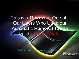 This is a Review of One of
 Our Users Who Used our
Automatic Removal Tool to
   Delete Strong Vault


  http://malware-protection-steps.blogspot.in/
 