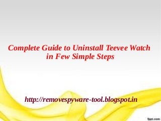 Complete Guide to Uninstall Teevee Watch
          in Few Simple Steps




    http://removespyware-tool.blogspot.in
 