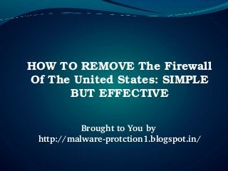 HOW TO REMOVE The Firewall 
Of The United States: SIMPLE 
      BUT EFFECTIVE

           Brought to You by 
 http://malware­protction1.blogspot.in/
 