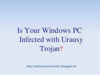 Is Your Windows PC
 Infected with Urausy
        Trojan?

   http://malware-protction1.blogspot.in/
 