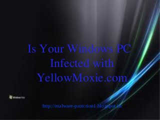 Is Your Windows PC
    Infected with
  YellowMoxie.com

  http://malware-protction1.blogspot.in/
 