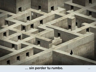… sin perder tu rumbo. 
114  