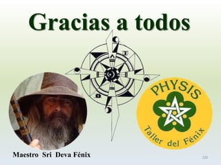 Maestro Sri Deva Fénix 
Gracias a todos 
220 
