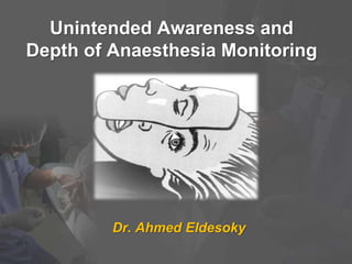 Unintended Awareness and
Depth of Anaesthesia Monitoring
Dr. Ahmed Eldesoky
 