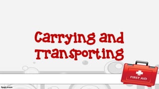 Carrying and
Transporting
 