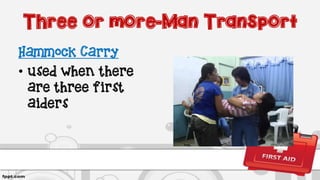 Three or more-Man Transport
Hammock Carry
• used when there
are three first
aiders
 